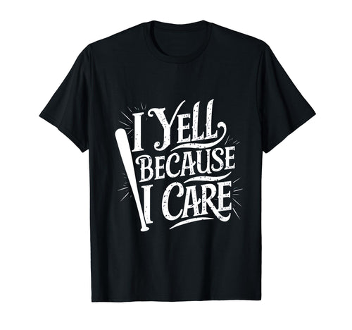 Baseball I Yell Because I Care T-Shirt - Casual Everyday Wear for Adults - T-Shirt, Sweatshirt, Hoodie