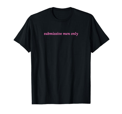 Submissive Only Funny Y2K Aesthetic T-Shirt - Unique Graphic Unisex - T-Shirt, Sweatshirt, Hoodie