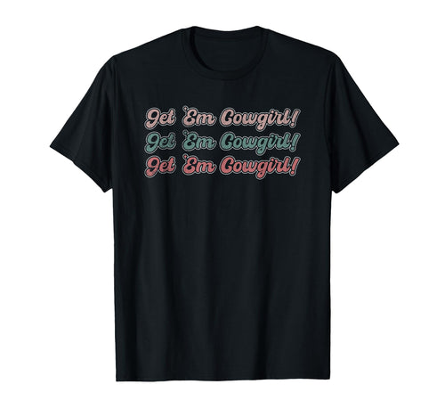Get Em Cowgirl Western Rodeo T-Shirt - Aesthetic Graphic Men Women - T-Shirt, Sweatshirt, Hoodie