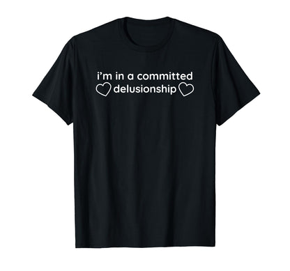 Im Committed Delusionship Funny Y2K T-Shirt - Unique Graphic Men Women - T-Shirt, Sweatshirt, Hoodie
