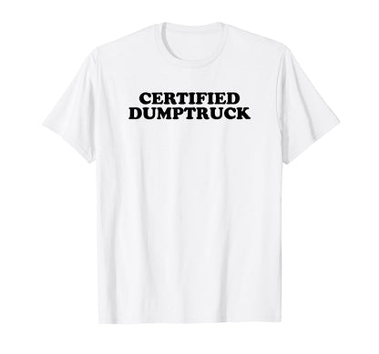 Certified Dumptruck Funny Y2K Aesthetic T-Shirt - Graphic Print Men Women - T-Shirt, Sweatshirt, Hoodie
