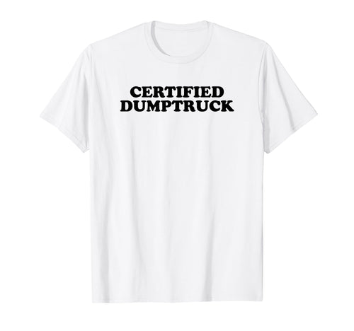 Certified Dumptruck Funny Y2K Aesthetic T-Shirt - Graphic Print Men Women - T-Shirt, Sweatshirt, Hoodie
