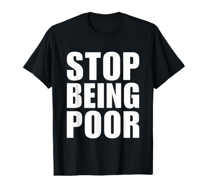 Stop Being Poor Y2K Aesthetic Trendy T-Shirt - Streetwear Style for Adults - T-Shirt, Sweatshirt, Hoodie
