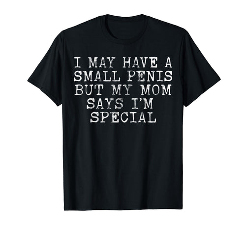 I May Have Small Penis Humorous T-Shirt - Novelty Apparel for Adults - T-Shirt, Sweatshirt, Hoodie