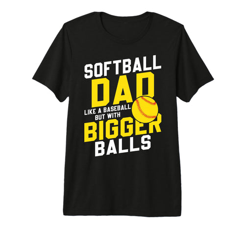 Mens Bigger Ball Softball Dad Funny T-Shirt - Unique Graphic Men Women - T-Shirt, Sweatshirt, Hoodie