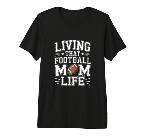 Living That Football Mom Life Game Day T-Shirt - Fun Novelty Design Unisex - T-Shirt, Sweatshirt, Hoodie