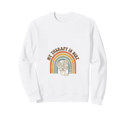 My Therapy Is Dirt Gardening Sweatshirt - Casual Everyday Wear Men Women - T-Shirt, Sweatshirt, Hoodie
