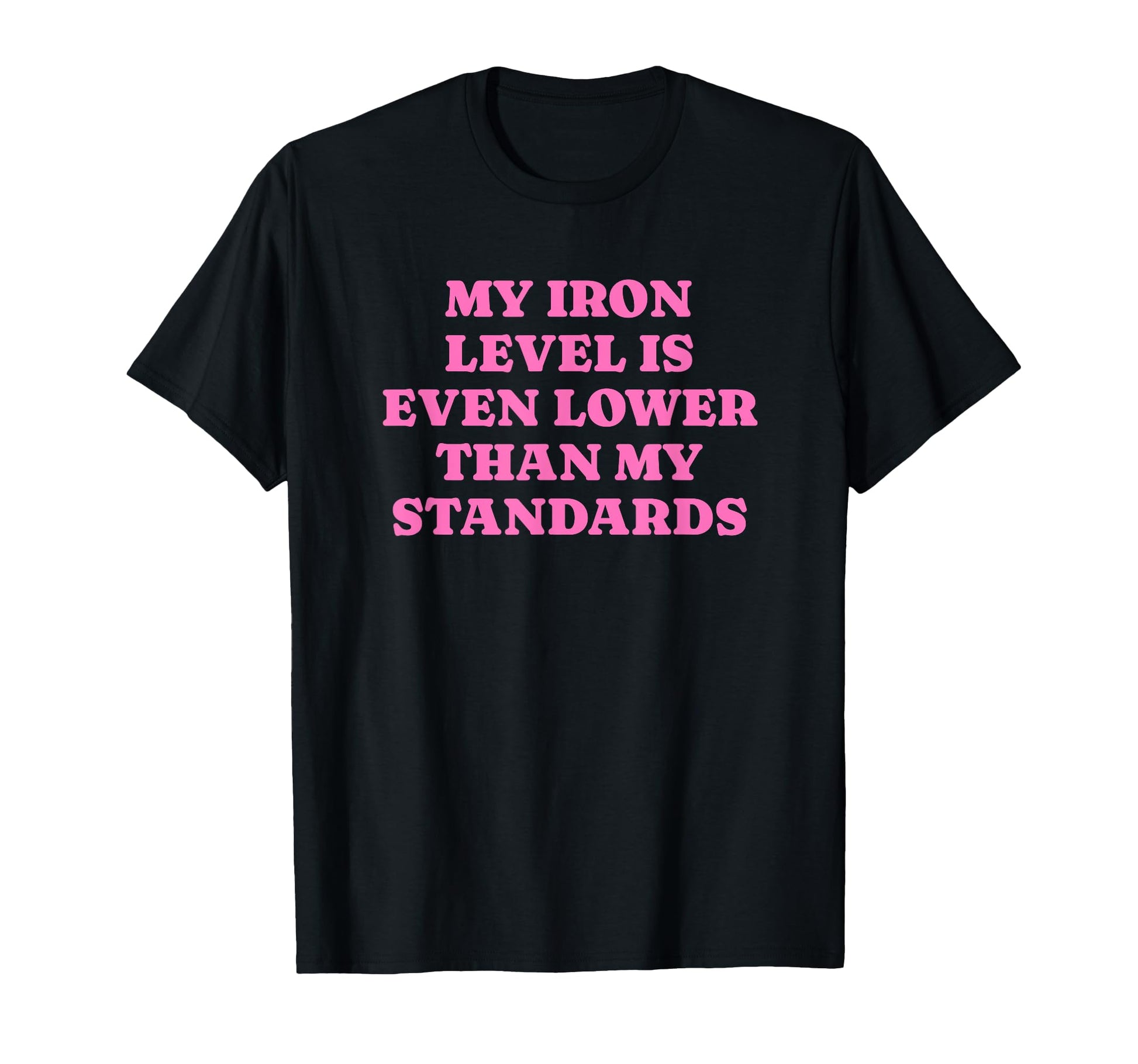 Iron Level Even Lower Than Standards T-Shirt - Streetwear Style Men Women - T-Shirt, Sweatshirt, Hoodie