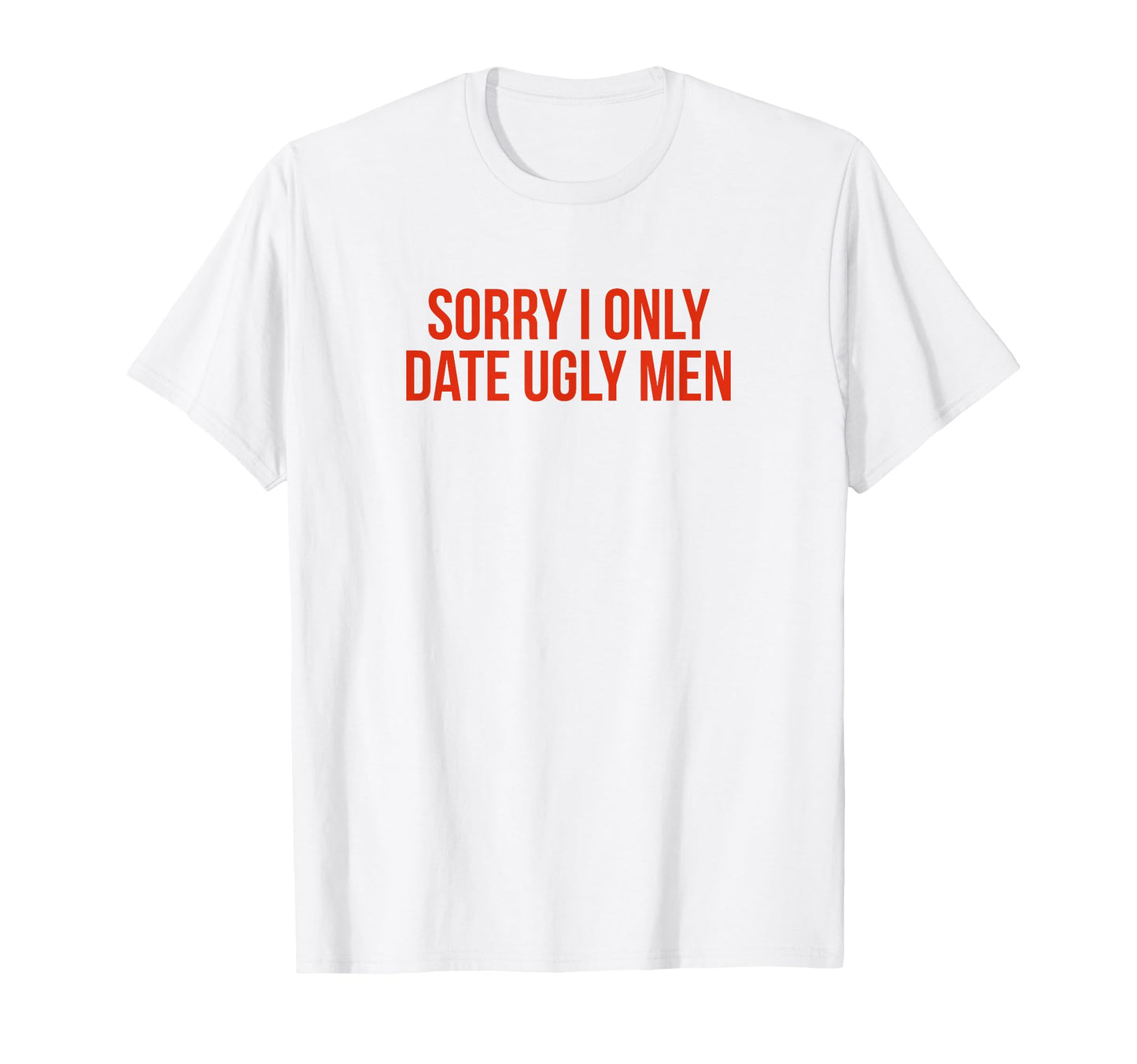 Sorry I Only Date Ugly Funny Y2K Aesthetic T-Shirt - Trendy Graphic Unisex - T-Shirt, Sweatshirt, Hoodie
