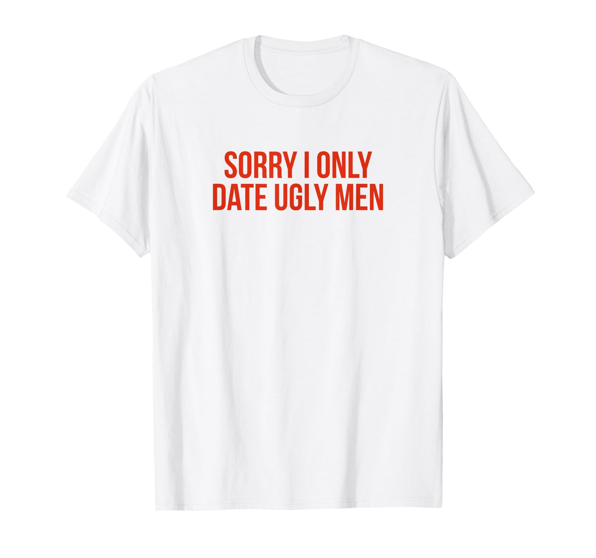 Sorry I Only Date Ugly Funny Y2K Aesthetic T-Shirt - Trendy Graphic Unisex - T-Shirt, Sweatshirt, Hoodie