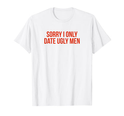 Sorry I Only Date Ugly Funny Y2K Aesthetic T-Shirt - Trendy Graphic Unisex - T-Shirt, Sweatshirt, Hoodie