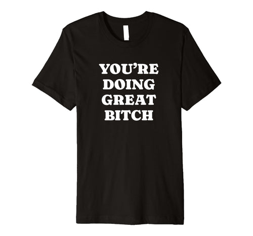 Youre Doing Great Bitch Y2K Aesthetic T-Shirt - Minimalist Print Unisex - T-Shirt, Sweatshirt, Hoodie