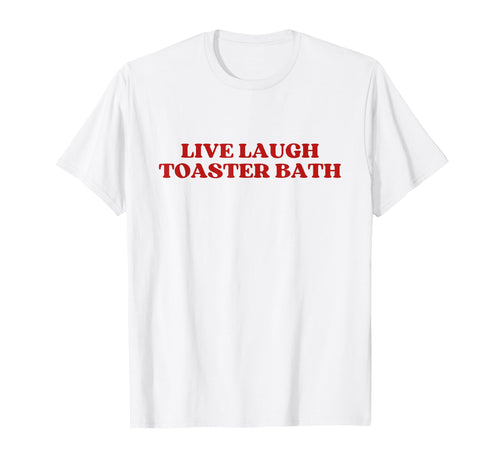 Live Laugh Toaster Bath Y2K Aesthetic T-Shirt - Minimalist Print for Adults - T-Shirt, Sweatshirt, Hoodie