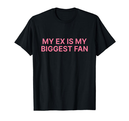 My Ex Is My Biggest Fan Y2K T-Shirt - Aesthetic Graphic for Adults - T-Shirt, Sweatshirt, Hoodie