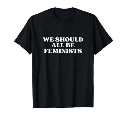 We Should All Be Feminists Y2K Aesthetic T-Shirt - Custom Art Print Unisex - T-Shirt, Sweatshirt, Hoodie