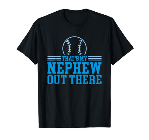 Baseball Nephew Thats My Nephew Out There T-Shirt - Novelty Apparel Unisex - T-Shirt, Sweatshirt, Hoodie