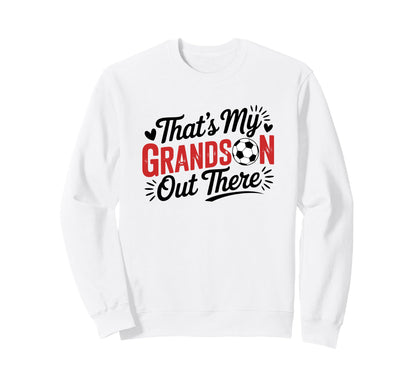 Thats My Grandson Out There Soccer Sweatshirt - Streetwear Style Men Women - T-Shirt, Sweatshirt, Hoodie