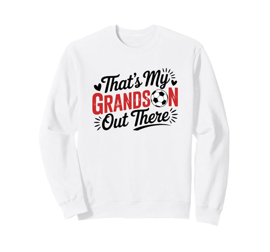 Thats My Grandson Out There Soccer Sweatshirt - Streetwear Style Men Women - T-Shirt, Sweatshirt, Hoodie