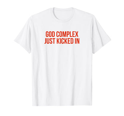 God Complex Just Kicked Funny Y2K T-Shirt - Fun Novelty Design Unisex - T-Shirt, Sweatshirt, Hoodie
