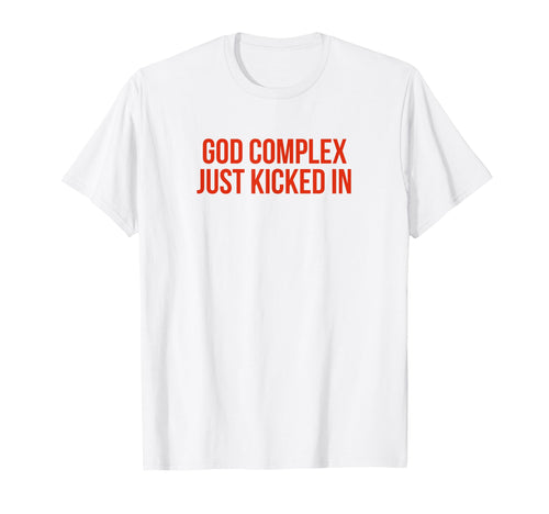 God Complex Just Kicked Funny Y2K T-Shirt - Fun Novelty Design Unisex - T-Shirt, Sweatshirt, Hoodie