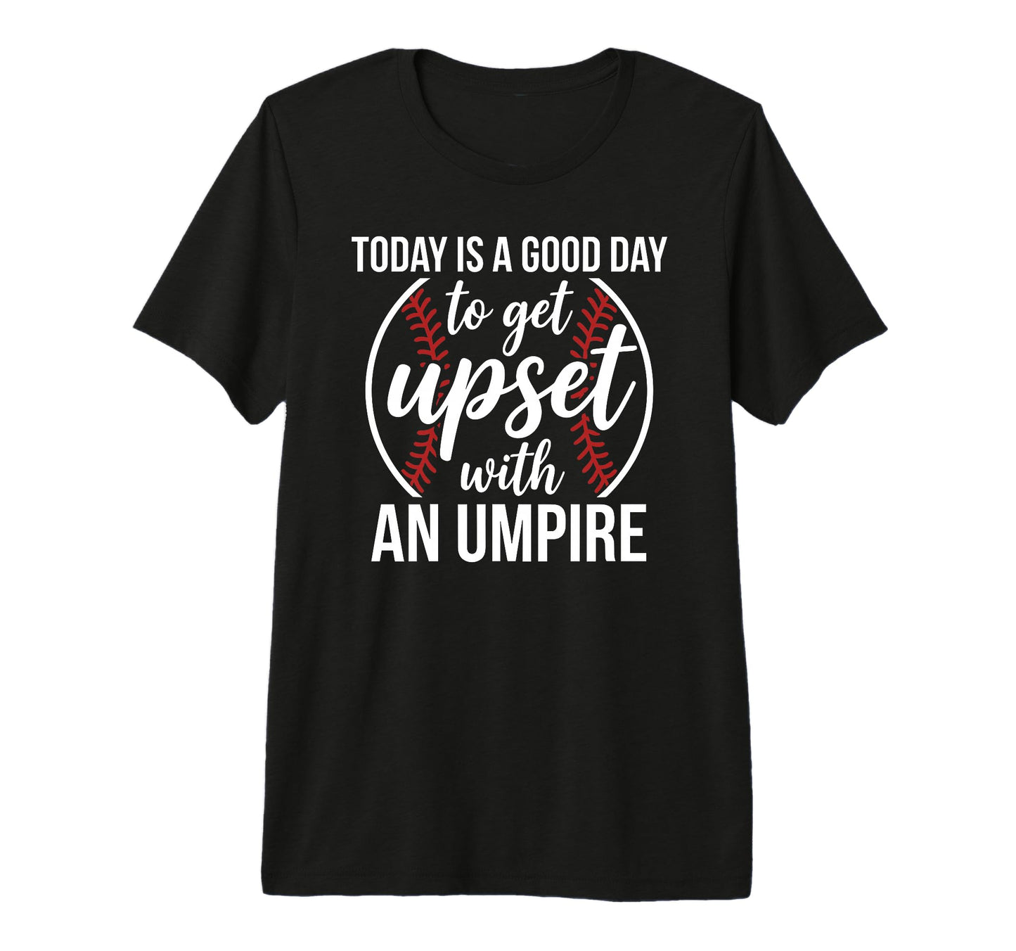 Today Is Good Day To Get Upset Umpire T-Shirt - Trendy Graphic Men Women - T-Shirt, Sweatshirt, Hoodie