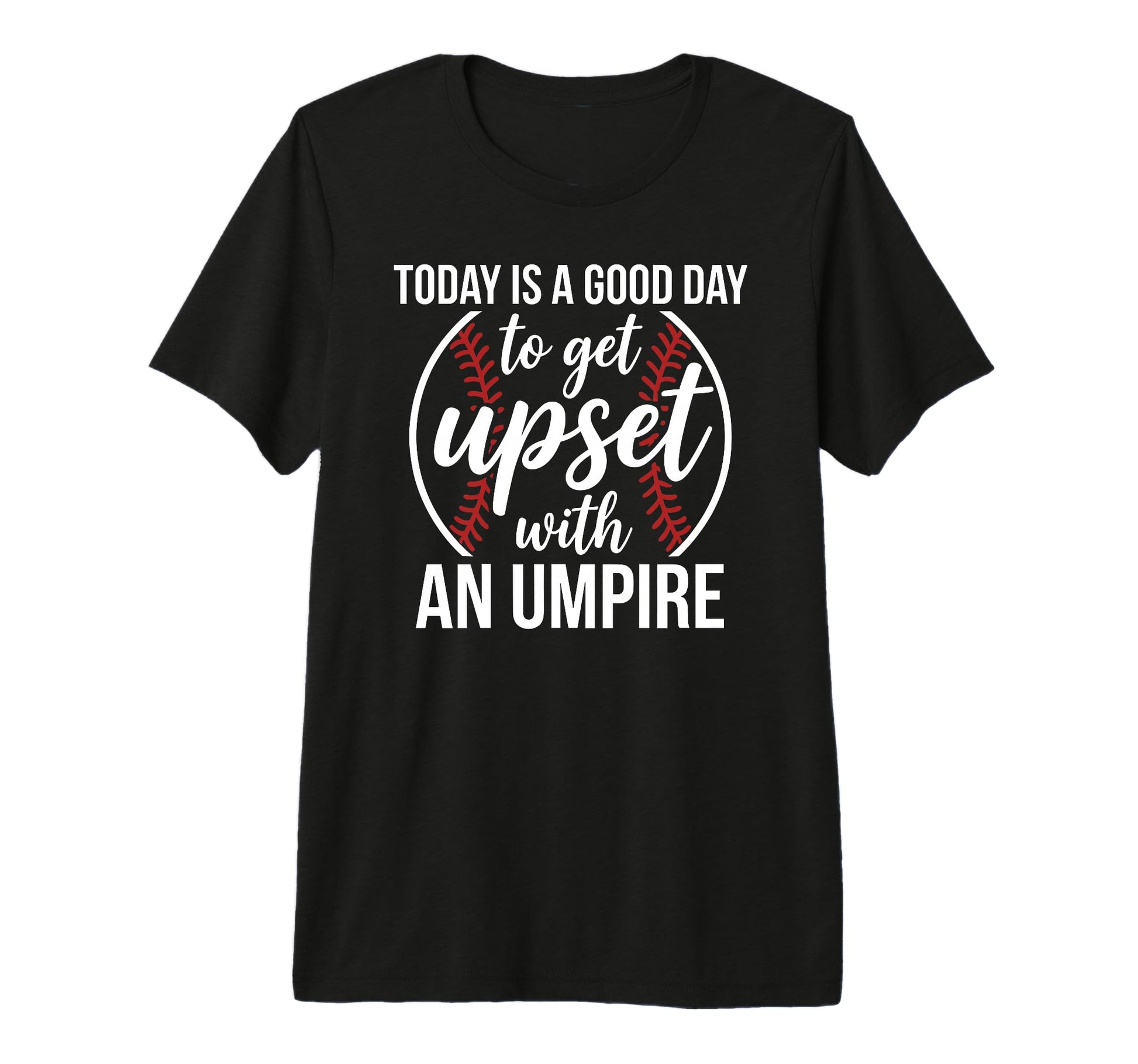 Today Is Good Day To Get Upset Umpire T-Shirt - Trendy Graphic Men Women - T-Shirt, Sweatshirt, Hoodie