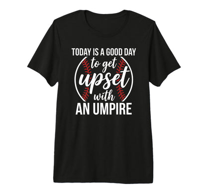 Today Is Good Day To Get Upset Umpire T-Shirt - Trendy Graphic Men Women - T-Shirt, Sweatshirt, Hoodie