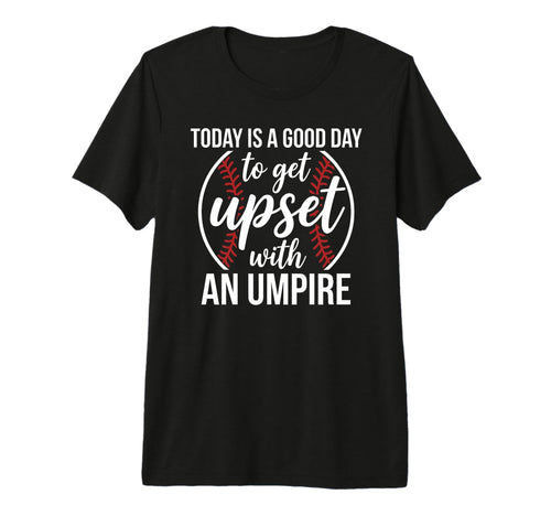 Today Is Good Day To Get Upset Umpire T-Shirt - Trendy Graphic Men Women - T-Shirt, Sweatshirt, Hoodie