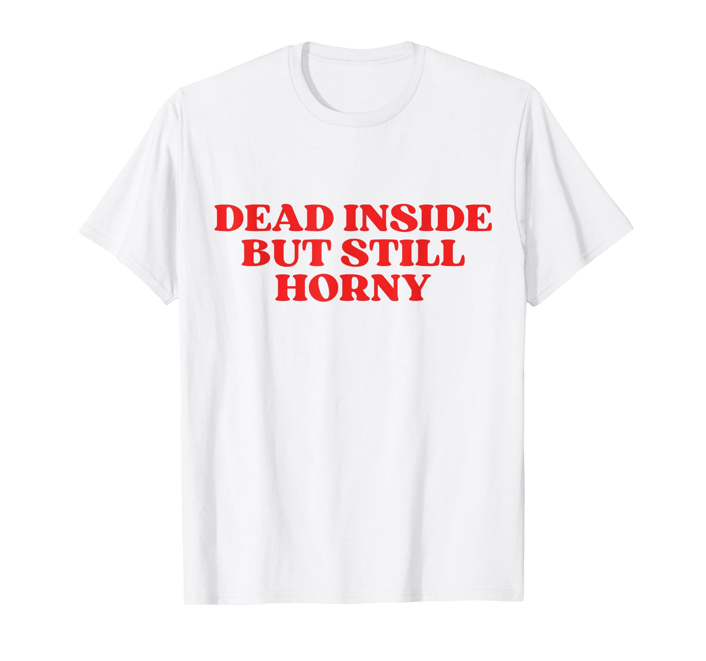 Dead Inside But Still Horny Y2K T-Shirt - Trendy Graphic for Adults - T-Shirt, Sweatshirt, Hoodie