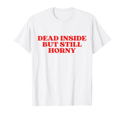 Dead Inside But Still Horny Y2K T-Shirt - Trendy Graphic for Adults - T-Shirt, Sweatshirt, Hoodie