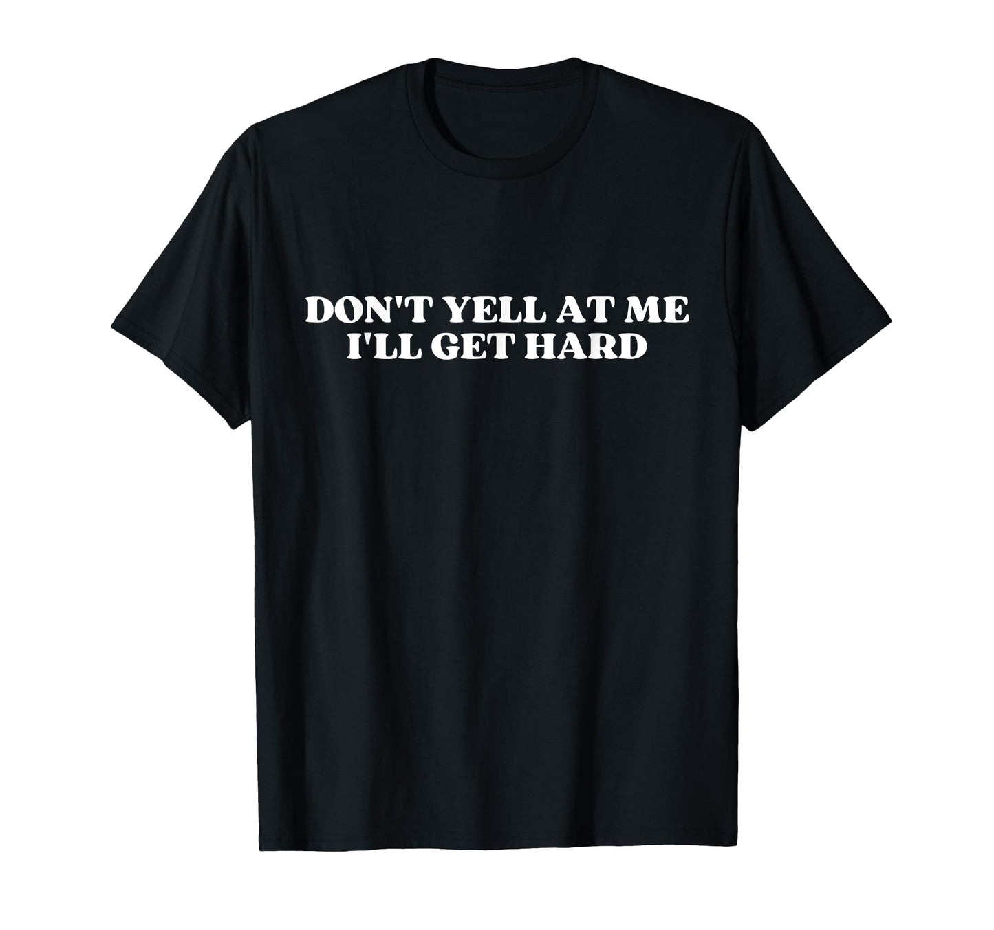 Dont Yell Me Ill Get Hard Y2K T-Shirt - Fun Novelty Design Men Women - T-Shirt, Sweatshirt, Hoodie