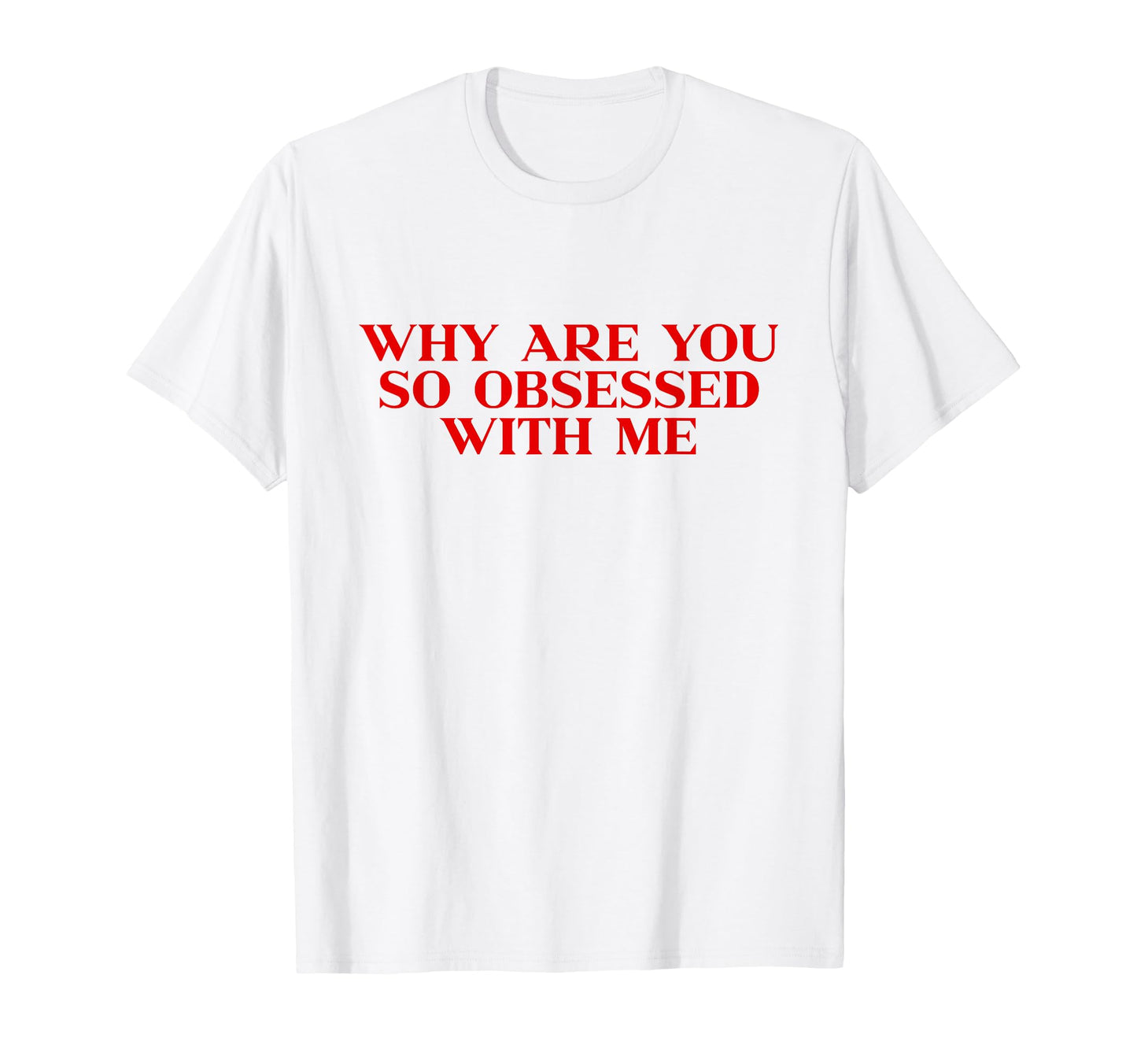 Why Are You So Obsessed Me Y2K Aesthetic T-Shirt - Unique Graphic Unisex - T-Shirt, Sweatshirt, Hoodie