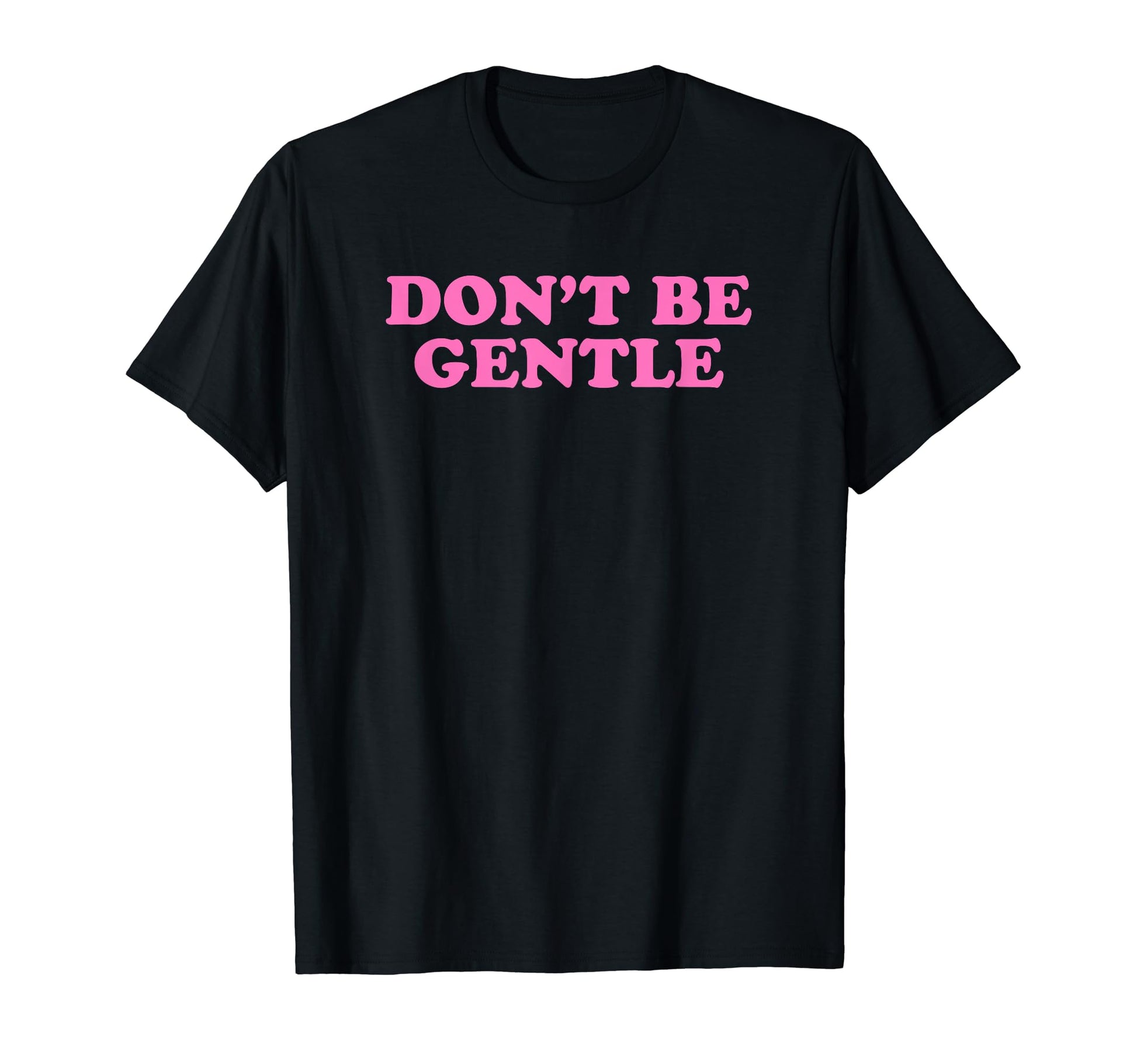 Dont Be Gentle Funny Y2K Aesthetic T-Shirt - Unique Graphic for Adults - T-Shirt, Sweatshirt, Hoodie