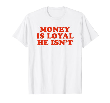 Money Is Loyal He Isnt Funny Y2K T-Shirt - Streetwear Style Unisex - T-Shirt, Sweatshirt, Hoodie