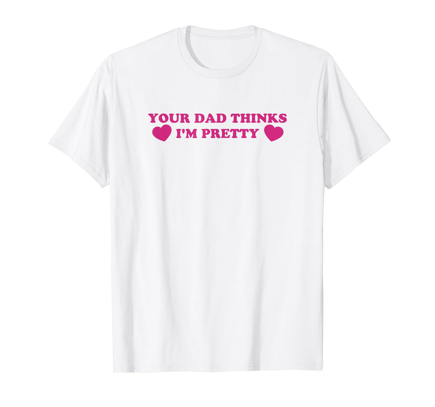 Your Dad Thinks Im Pretty Funny Y2K T-Shirt - Custom Art Print Men Women - T-Shirt, Sweatshirt, Hoodie