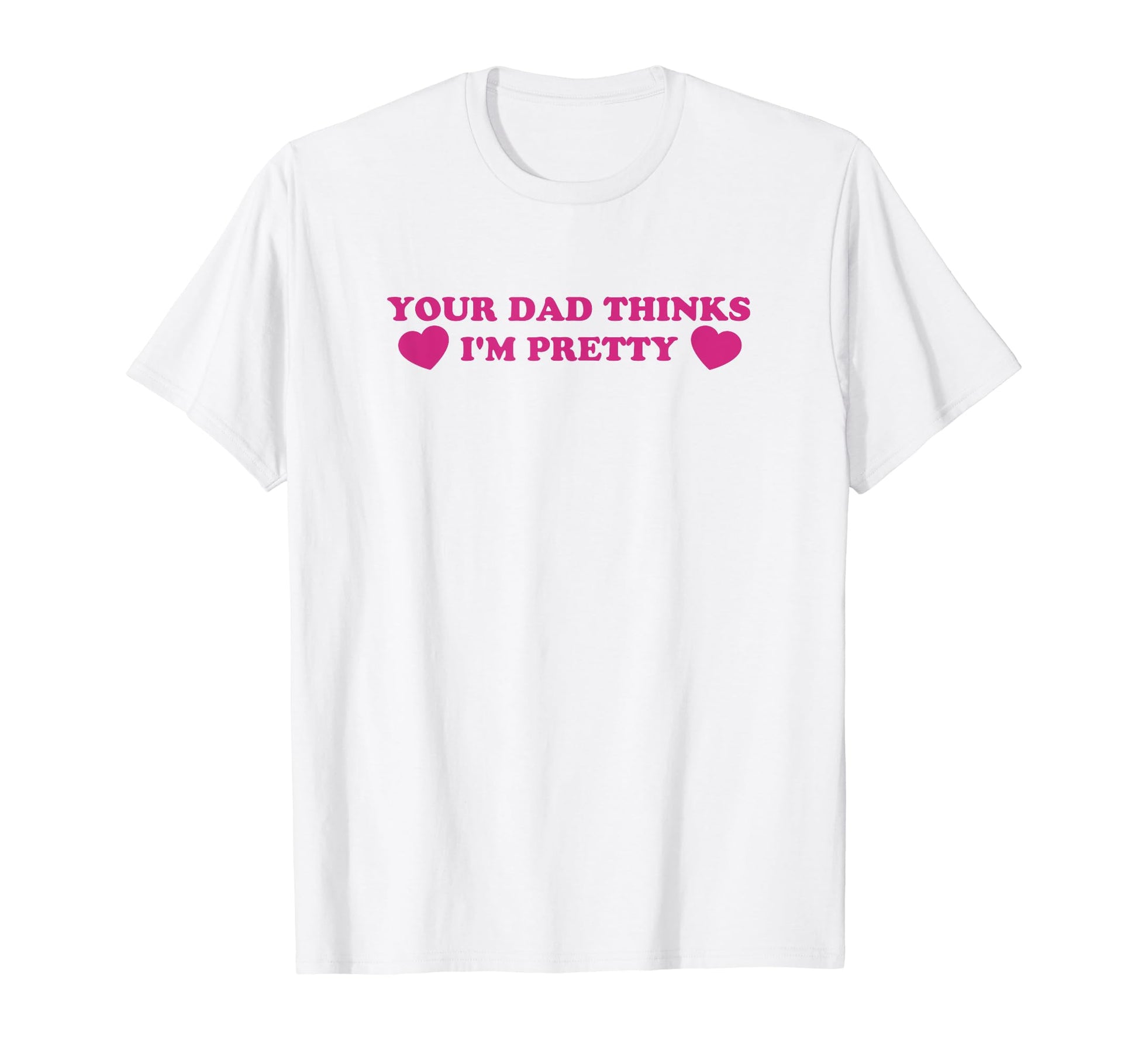 Your Dad Thinks Im Pretty Funny Y2K T-Shirt - Custom Art Print Men Women - T-Shirt, Sweatshirt, Hoodie