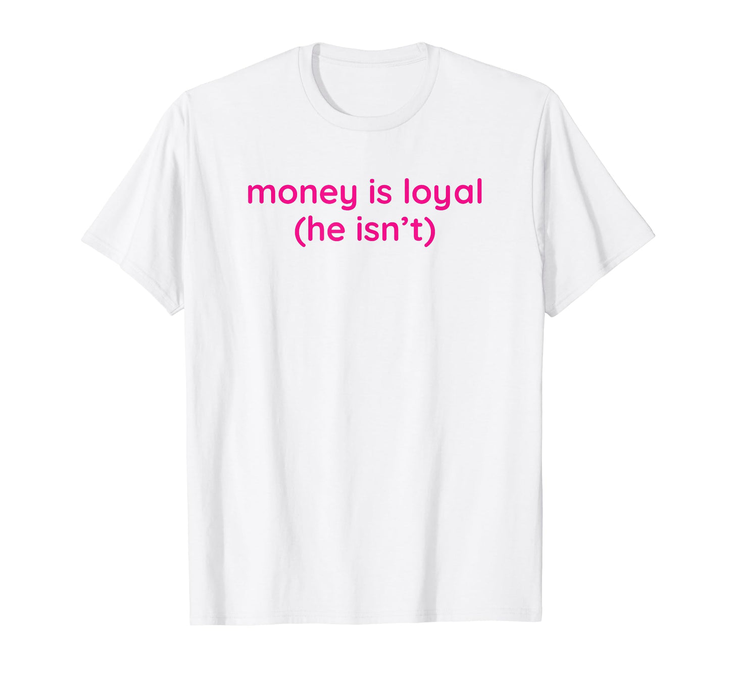 Money Is Loyal He Isnt Funny Y2K T-Shirt - Minimalist Print for Adults - T-Shirt, Sweatshirt, Hoodie