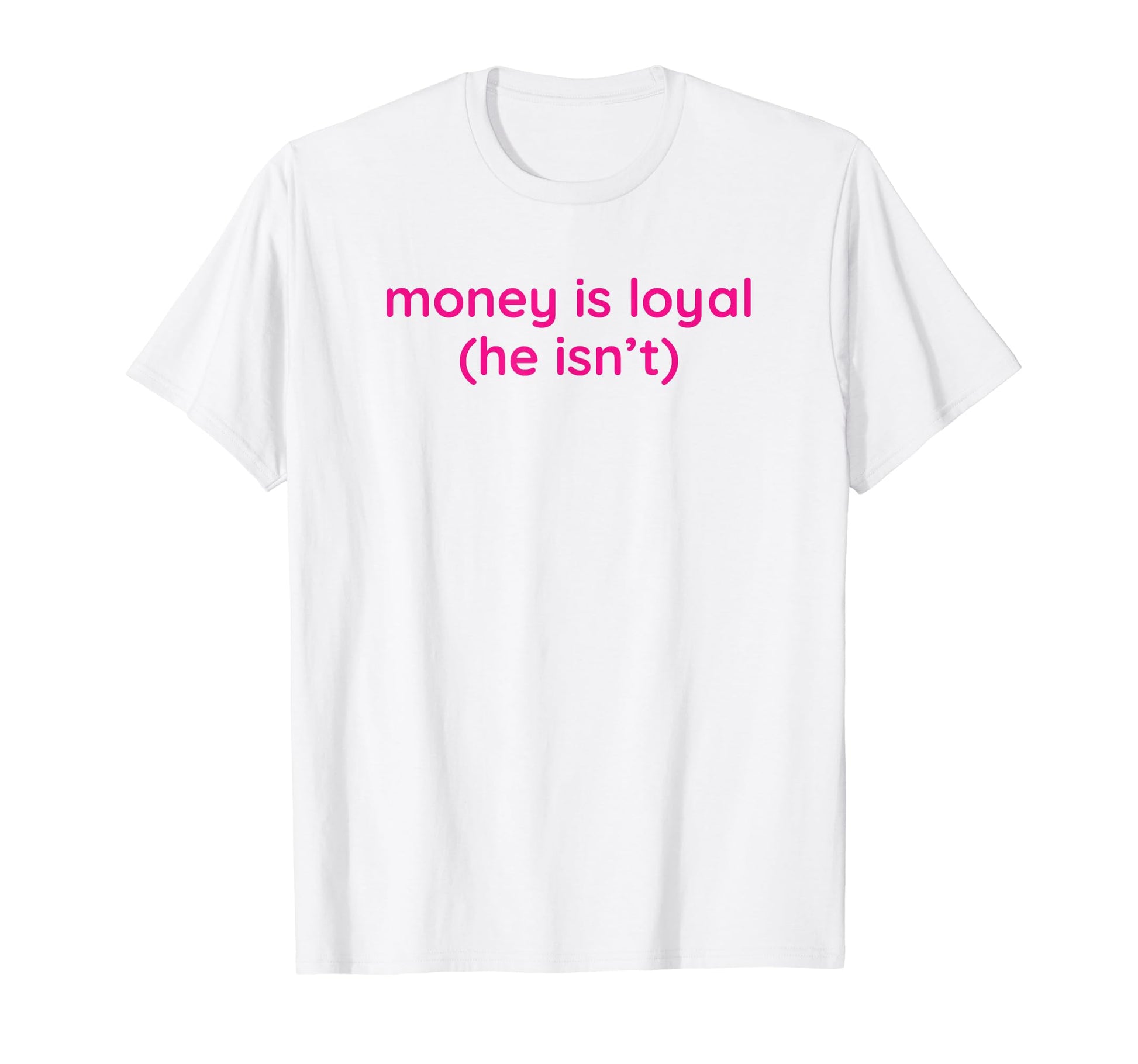 Money Is Loyal He Isnt Funny Y2K T-Shirt - Minimalist Print for Adults - T-Shirt, Sweatshirt, Hoodie