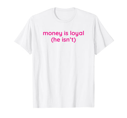 Money Is Loyal He Isnt Funny Y2K T-Shirt - Minimalist Print for Adults - T-Shirt, Sweatshirt, Hoodie