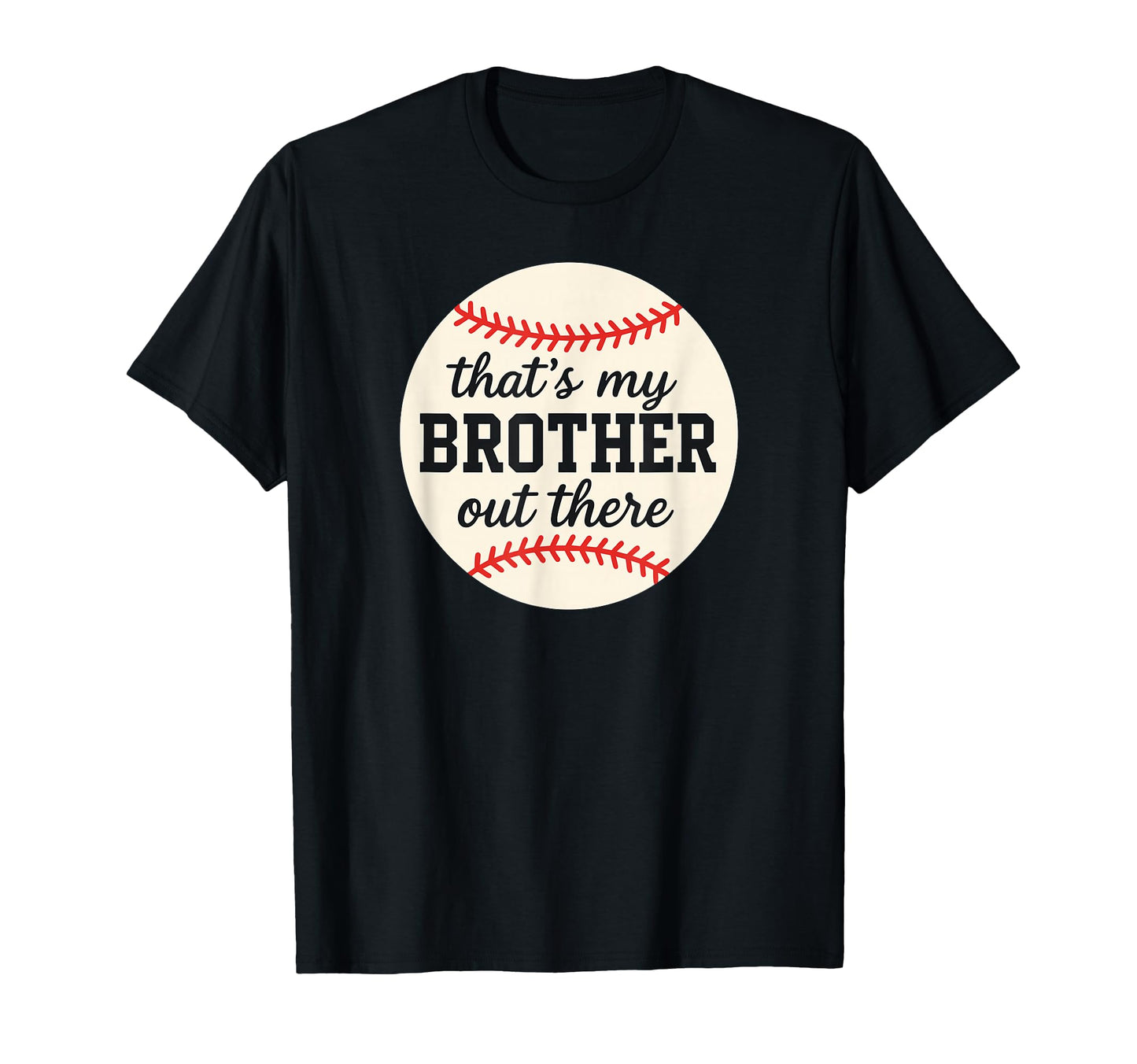 Thats My Brother Out There Baseball Support T-Shirt - Trendy Graphic Unisex - T-Shirt, Sweatshirt, Hoodie