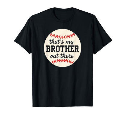 Thats My Brother Out There Baseball Support T-Shirt - Trendy Graphic Unisex - T-Shirt, Sweatshirt, Hoodie