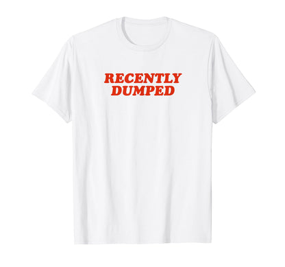 Recently Dumped Funny Y2K Aesthetic T-Shirt - Fun Novelty Design Unisex - T-Shirt, Sweatshirt, Hoodie