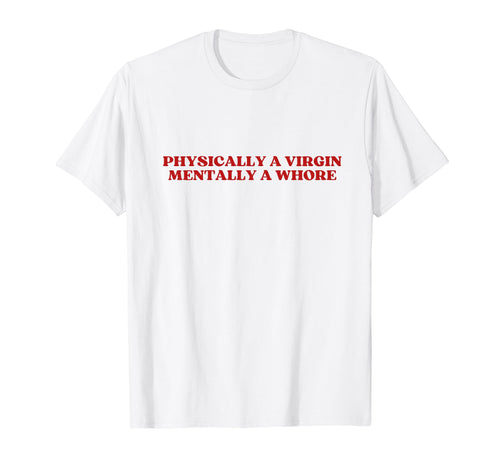 Physically Virgin Mentally Whore Y2K T-Shirt - Graphic Print for Adults - T-Shirt, Sweatshirt, Hoodie
