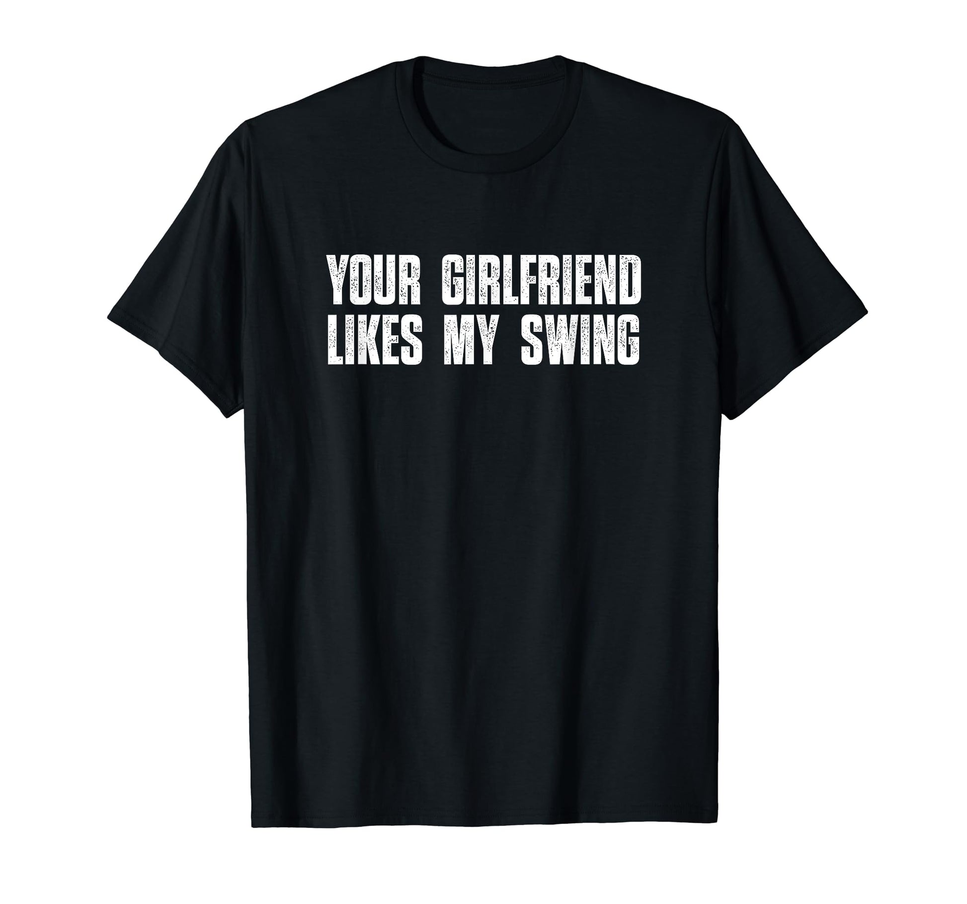 Your Girlfriend Likes My Swing Funny T-Shirt - Graphic Print Unisex - T-Shirt, Sweatshirt, Hoodie