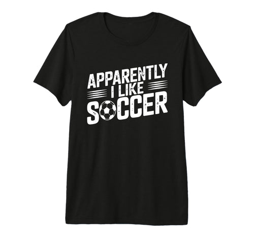 Apparently I Like Soccer Season Funny T-Shirt - Fun Novelty Design Unisex - T-Shirt, Sweatshirt, Hoodie