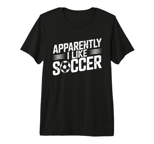 Apparently I Like Soccer Season Funny T-Shirt - Fun Novelty Design Unisex - T-Shirt, Sweatshirt, Hoodie