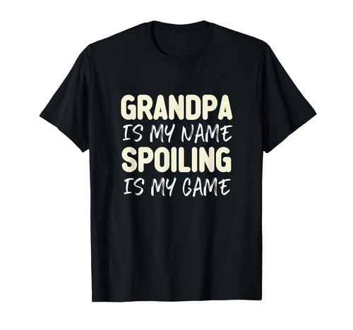 Grandpa Is My Name Spoiling Is My T-Shirt - Fun Novelty Design Men Women - T-Shirt, Sweatshirt, Hoodie