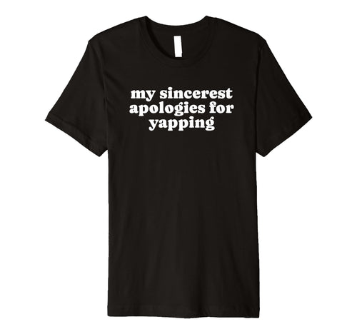 My Sincerest Apologies Yapping Funny T-Shirt - Trendy Graphic for Adults - T-Shirt, Sweatshirt, Hoodie
