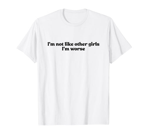 Im Not Like Other Im Worse Y2K Slogan T-Shirt - Minimalist Print Unisex - T-Shirt, Sweatshirt, Hoodie