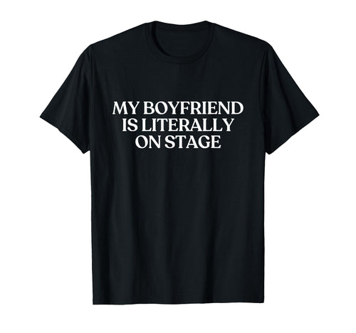 My Boyfriend Is Literally Stage Y2K T-Shirt - Novelty Apparel for Adults - T-Shirt, Sweatshirt, Hoodie